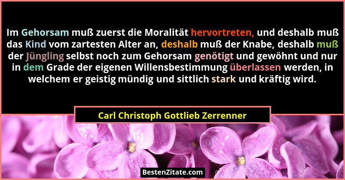 Im Gehorsam muß zuerst die Moralität hervortreten, und deshalb muß das Kind vom zartesten Alter an, deshalb muß de... - Carl Christoph Gottlieb Zerrenner