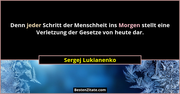 Denn jeder Schritt der Menschheit ins Morgen stellt eine Verletzung der Gesetze von heute dar.... - Sergej Lukianenko