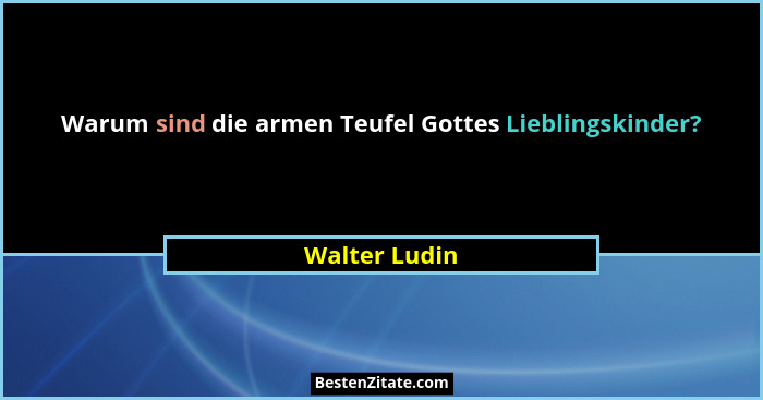 Warum sind die armen Teufel Gottes Lieblingskinder?... - Walter Ludin