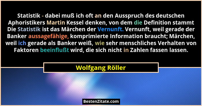 Statistik - dabei muß ich oft an den Ausspruch des deutschen Aphoristikers Martin Kessel denken, von dem die Definition stammt Die S... - Wolfgang Röller