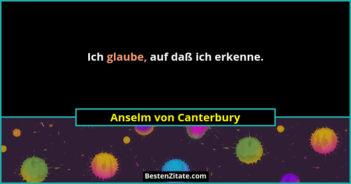 Ich glaube, auf daß ich erkenne.... - Anselm von Canterbury