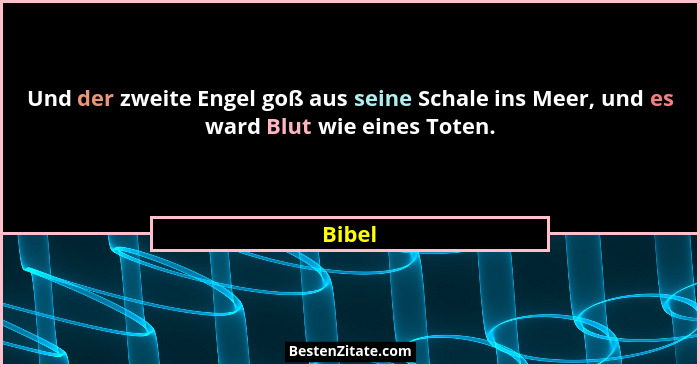 Und der zweite Engel goß aus seine Schale ins Meer, und es ward Blut wie eines Toten.... - Bibel