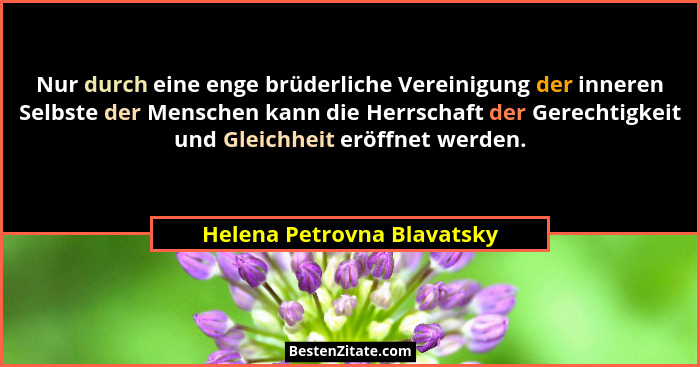 Nur durch eine enge brüderliche Vereinigung der inneren Selbste der Menschen kann die Herrschaft der Gerechtigkeit und Gle... - Helena Petrovna Blavatsky