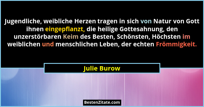 Jugendliche, weibliche Herzen tragen in sich von Natur von Gott ihnen eingepflanzt, die heilige Gottesahnung, den unzerstörbaren Keim de... - Julie Burow