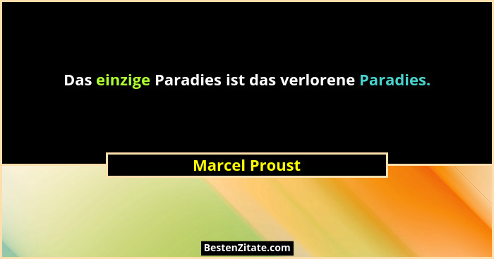 Das einzige Paradies ist das verlorene Paradies.... - Marcel Proust