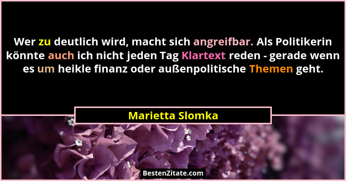 Wer zu deutlich wird, macht sich angreifbar. Als Politikerin könnte auch ich nicht jeden Tag Klartext reden - gerade wenn es um heik... - Marietta Slomka