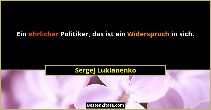 Ein ehrlicher Politiker, das ist ein Widerspruch in sich.... - Sergej Lukianenko