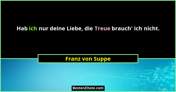 Hab ich nur deine Liebe, die Treue brauch' ich nicht.... - Franz von Suppe