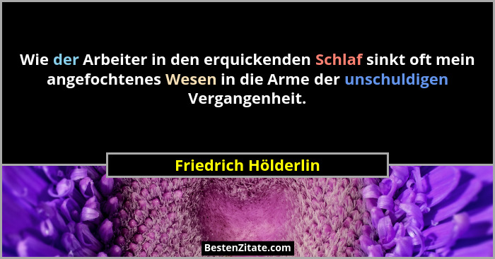 Wie der Arbeiter in den erquickenden Schlaf sinkt oft mein angefochtenes Wesen in die Arme der unschuldigen Vergangenheit.... - Friedrich Hölderlin