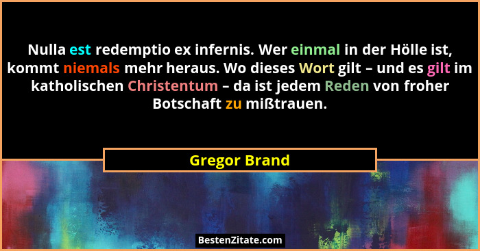Nulla est redemptio ex infernis. Wer einmal in der Hölle ist, kommt niemals mehr heraus. Wo dieses Wort gilt – und es gilt im katholisc... - Gregor Brand
