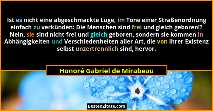 Ist es nicht eine abgeschmackte Lüge, im Tone einer Straßenordnung einfach zu verkünden: Die Menschen sind frei und gleic... - Honoré Gabriel de Mirabeau