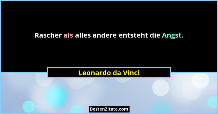 Rascher als alles andere entsteht die Angst.... - Leonardo da Vinci