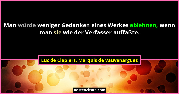 Man würde weniger Gedanken eines Werkes ablehnen, wenn man sie wie der Verfasser auffaßte.... - Luc de Clapiers, Marquis de Vauvenargues