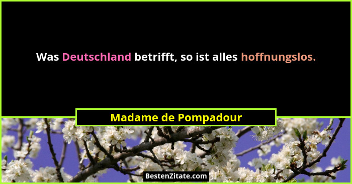 Was Deutschland betrifft, so ist alles hoffnungslos.... - Madame de Pompadour