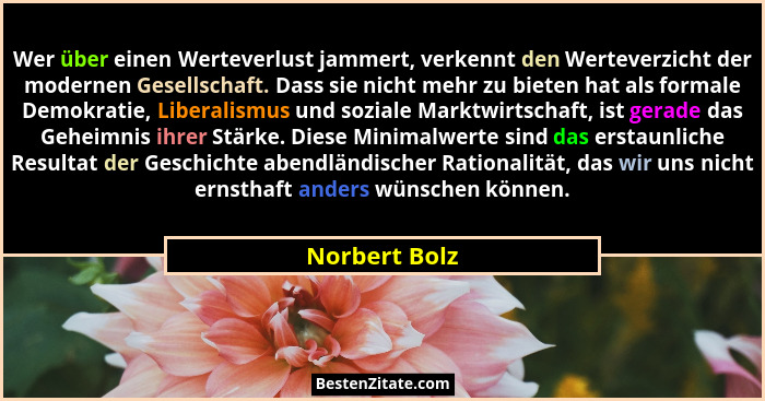 Wer über einen Werteverlust jammert, verkennt den Werteverzicht der modernen Gesellschaft. Dass sie nicht mehr zu bieten hat als formal... - Norbert Bolz