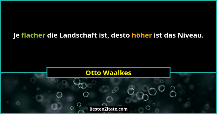 Je flacher die Landschaft ist, desto höher ist das Niveau.... - Otto Waalkes