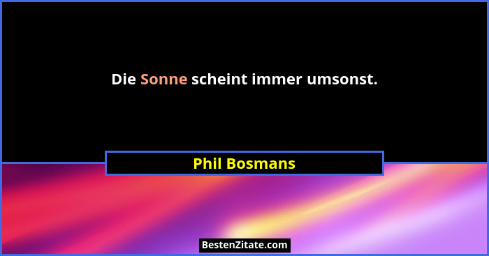 Die Sonne scheint immer umsonst.... - Phil Bosmans
