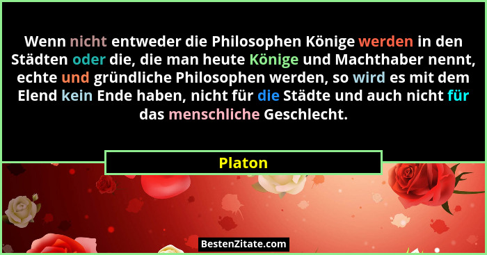 Wenn nicht entweder die Philosophen Könige werden in den Städten oder die, die man heute Könige und Machthaber nennt, echte und gründliche Ph... - Platon