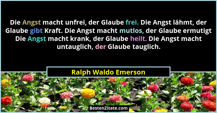 Die Angst macht unfrei, der Glaube frei. Die Angst lähmt, der Glaube gibt Kraft. Die Angst macht mutlos, der Glaube ermutigt Die... - Ralph Waldo Emerson