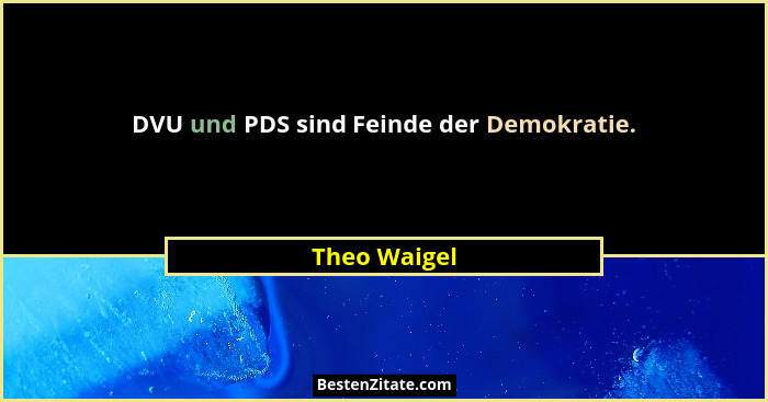 DVU und PDS sind Feinde der Demokratie.... - Theo Waigel