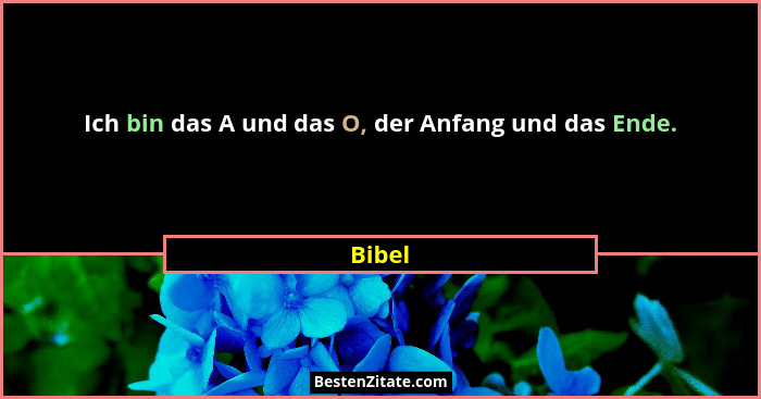 Ich bin das A und das O, der Anfang und das Ende.... - Bibel