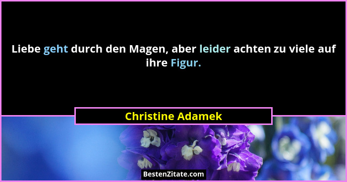Liebe geht durch den Magen, aber leider achten zu viele auf ihre Figur.... - Christine Adamek