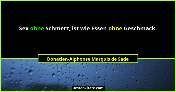 Sex ohne Schmerz, ist wie Essen ohne Geschmack.... - Donatien-Alphonse Marquis de Sade