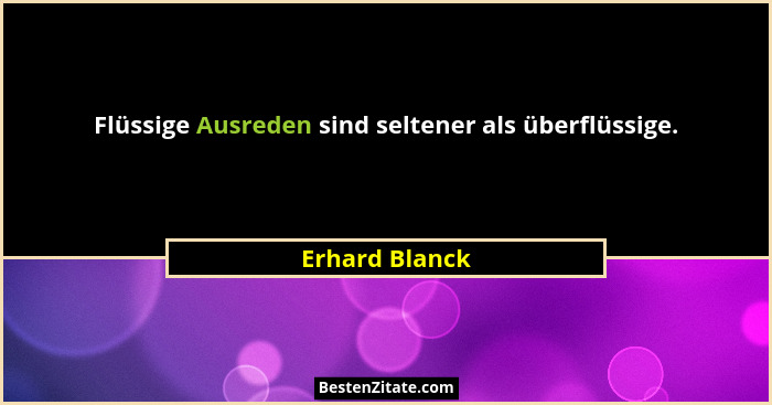 Flüssige Ausreden sind seltener als überflüssige.... - Erhard Blanck