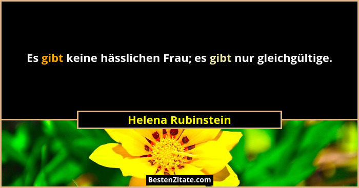 Es gibt keine hässlichen Frau; es gibt nur gleichgültige.... - Helena Rubinstein