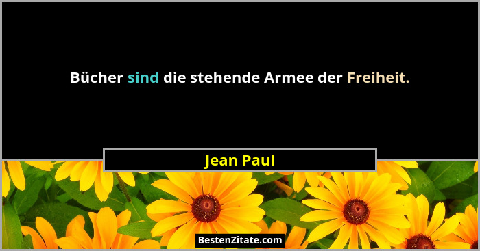 Bücher sind die stehende Armee der Freiheit.... - Jean Paul