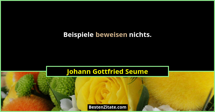Beispiele beweisen nichts.... - Johann Gottfried Seume