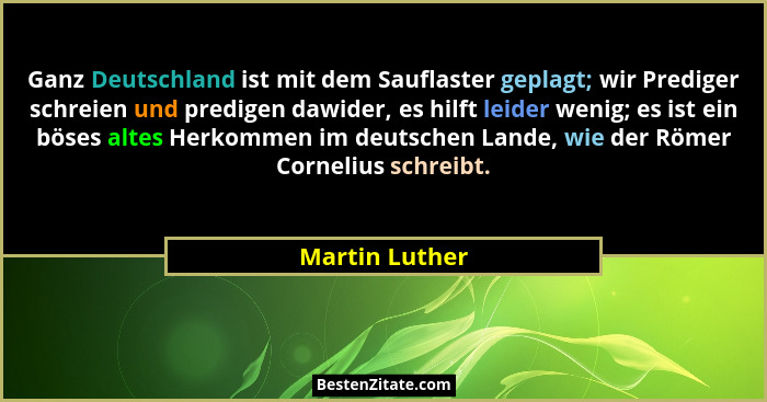 Ganz Deutschland ist mit dem Sauflaster geplagt; wir Prediger schreien und predigen dawider, es hilft leider wenig; es ist ein böses a... - Martin Luther