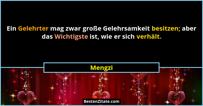 Ein Gelehrter mag zwar große Gelehrsamkeit besitzen; aber das Wichtigste ist, wie er sich verhält.... - Mengzi