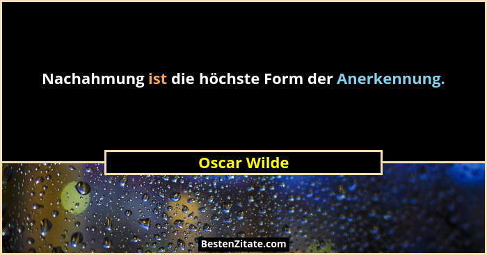 Nachahmung ist die höchste Form der Anerkennung.... - Oscar Wilde