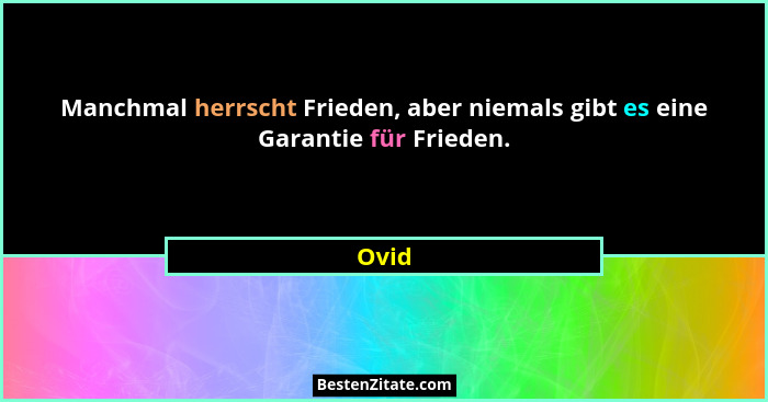Manchmal herrscht Frieden, aber niemals gibt es eine Garantie für Frieden.... - Ovid