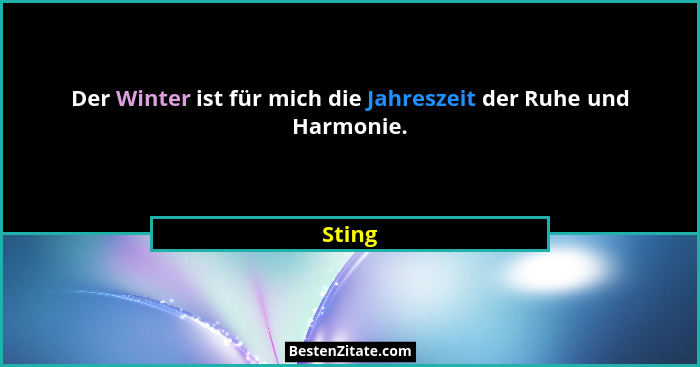 Der Winter ist für mich die Jahreszeit der Ruhe und Harmonie.... - Sting