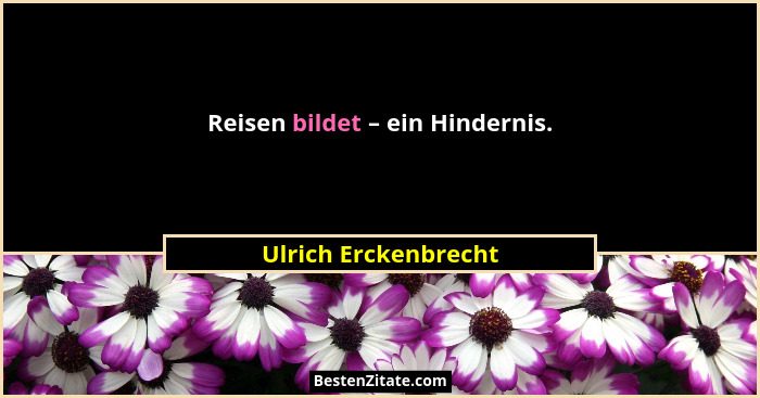 Reisen bildet – ein Hindernis.... - Ulrich Erckenbrecht