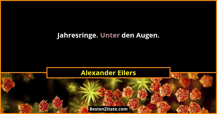 Jahresringe. Unter den Augen.... - Alexander Eilers