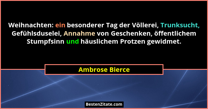 Weihnachten: ein besonderer Tag der Völlerei, Trunksucht, Gefühlsduselei, Annahme von Geschenken, öffentlichem Stumpfsinn und häuslic... - Ambrose Bierce