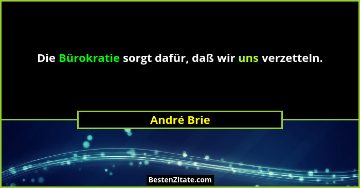 Die Bürokratie sorgt dafür, daß wir uns verzetteln.... - André Brie