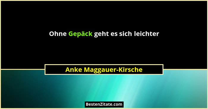 Ohne Gepäck geht es sich leichter... - Anke Maggauer-Kirsche
