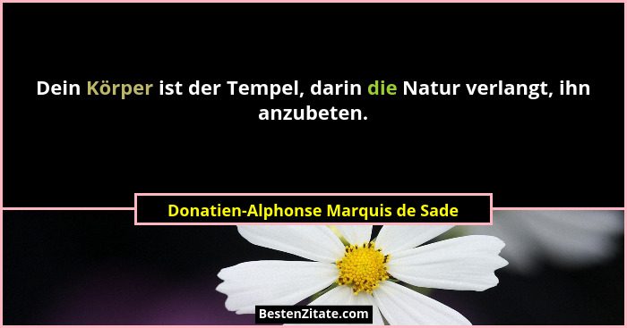 Dein Körper ist der Tempel, darin die Natur verlangt, ihn anzubeten.... - Donatien-Alphonse Marquis de Sade