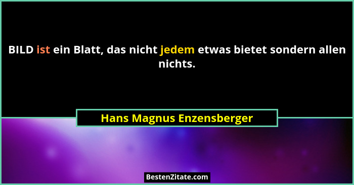 BILD ist ein Blatt, das nicht jedem etwas bietet sondern allen nichts.... - Hans Magnus Enzensberger