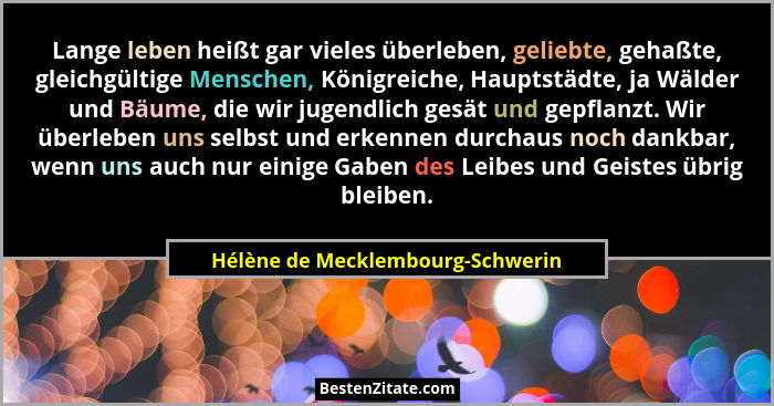 Lange leben heißt gar vieles überleben, geliebte, gehaßte, gleichgültige Menschen, Königreiche, Hauptstädte, ja Wäld... - Hélène de Mecklembourg-Schwerin