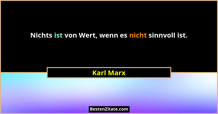 Nichts ist von Wert, wenn es nicht sinnvoll ist.... - Karl Marx