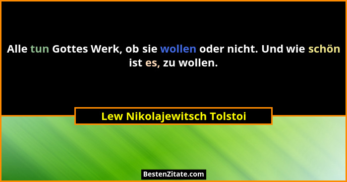 Alle tun Gottes Werk, ob sie wollen oder nicht. Und wie schön ist es, zu wollen.... - Lew Nikolajewitsch Tolstoi