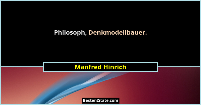 Philosoph, Denkmodellbauer.... - Manfred Hinrich