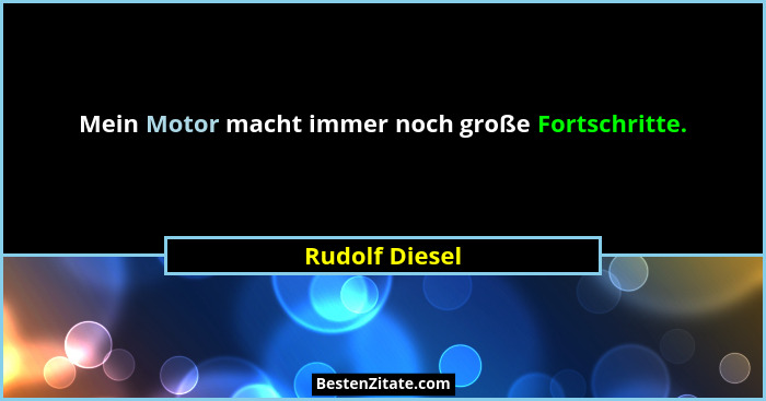 Mein Motor macht immer noch große Fortschritte.... - Rudolf Diesel