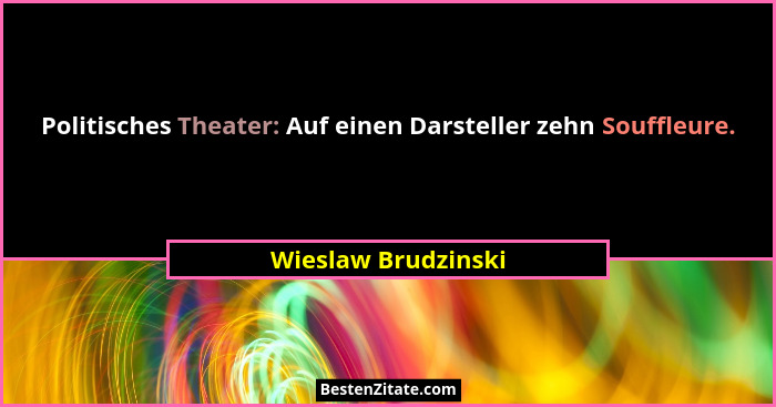 Politisches Theater: Auf einen Darsteller zehn Souffleure.... - Wieslaw Brudzinski