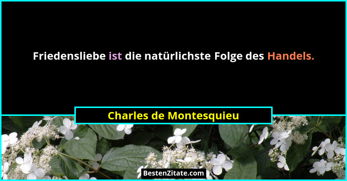 Friedensliebe ist die natürlichste Folge des Handels.... - Charles de Montesquieu